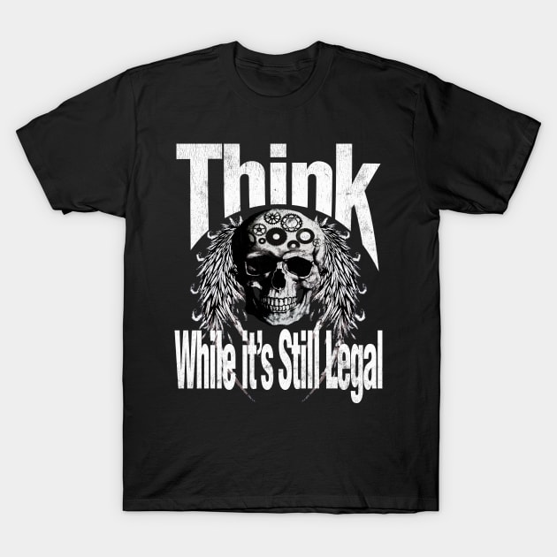 Think while it is still legal T-Shirt by Snapdragon